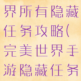 手游完美世界所有隐藏任务攻略(完美世界手游隐藏任务攻略大全)