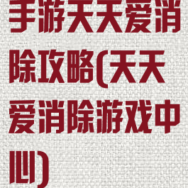 手游天天爱消除攻略(天天爱消除游戏中心)