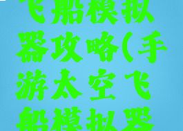 手游太空飞船模拟器攻略(手游太空飞船模拟器攻略下载)