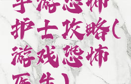 手游恐怖护士攻略(游戏恐怖医生)