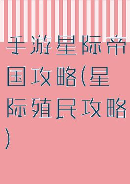 手游星际帝国攻略(星际殖民攻略)