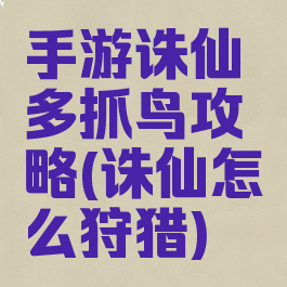 手游诛仙多抓鸟攻略(诛仙怎么狩猎)