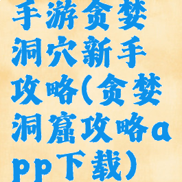 手游贪婪洞穴新手攻略(贪婪洞窟攻略app下载)