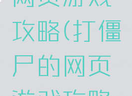 打僵尸的网页游戏攻略(打僵尸的网页游戏攻略图)