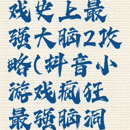 抖音小游戏史上最强大脑2攻略(抖音小游戏疯狂最强脑洞游戏攻略)