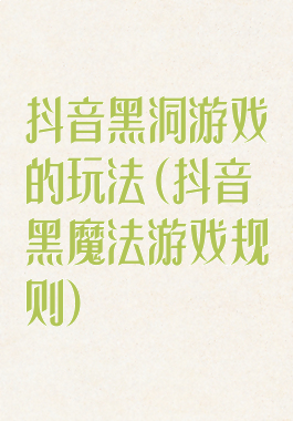 抖音黑洞游戏的玩法(抖音黑魔法游戏规则)