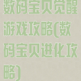 数码宝贝觉醒游戏攻略(数码宝贝进化攻略)