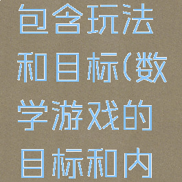 数学游戏包含玩法和目标(数学游戏的目标和内容有哪些)