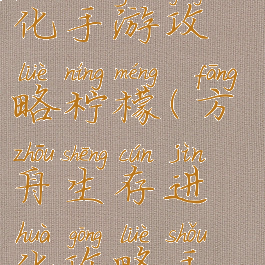 方舟生存进化手游攻略柠檬(方舟生存进化攻略手机版)