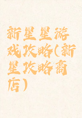 新星星游戏攻略(新星攻略商店)