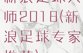 新浪足球大师2018(新浪足球专家推荐)