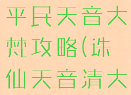 新诛仙手游平民天音大梵攻略(诛仙天音清大梵冷却)