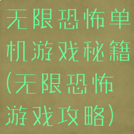 无限恐怖单机游戏秘籍(无限恐怖游戏攻略)