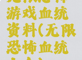 无限恐怖游戏血统资料(无限恐怖血统大全)
