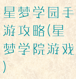 星梦学园手游攻略(星梦学院游戏)