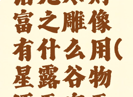 星露谷物语无尽财富之雕像有什么用(星露谷物语无穷无尽的财富)
