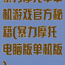 暴力摩托车单机游戏官方秘籍(暴力摩托电脑版单机版)