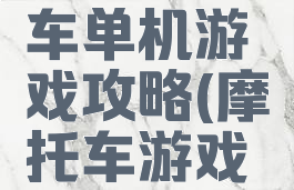 暴力摩托车单机游戏攻略(摩托车游戏单机版)