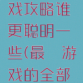 最囧的游戏攻略谁更聪明一些(最囧游戏的全部答案)