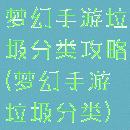 梦幻手游垃圾分类攻略(梦幻手游垃圾分类)