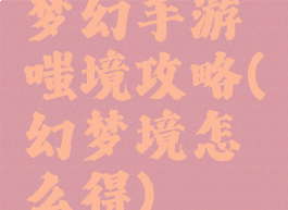 梦幻手游嗤境攻略(幻梦境怎么得)