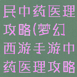 梦幻手游平民中药医理攻略(梦幻西游手游中药医理攻略)