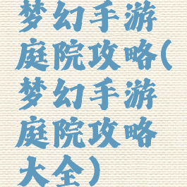 梦幻手游庭院攻略(梦幻手游庭院攻略大全)