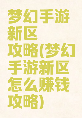 梦幻手游新区賺錢攻略(梦幻手游新区怎么赚钱攻略)