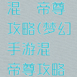 梦幻手游混沌帝尊攻略(梦幻手游混沌帝尊攻略视频)