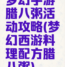 梦幻手游腊八粥活动攻略(梦幻西游料理配方腊八粥)