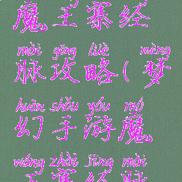 梦幻手游魔王寨经脉攻略(梦幻手游魔王寨经脉攻略图)