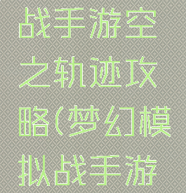 梦幻模拟战手游空之轨迹攻略(梦幻模拟战手游浮空之境)