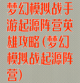 梦幻模拟战手游起源阵营英雄攻略(梦幻模拟战起源阵营)