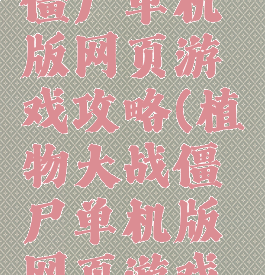 植物大战僵尸单机版网页游戏攻略(植物大战僵尸单机版网页游戏攻略视频)