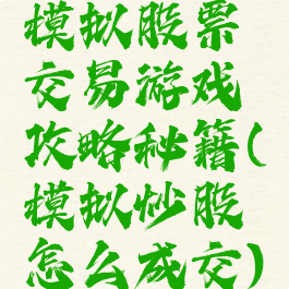 模拟股票交易游戏攻略秘籍(模拟炒股怎么成交)