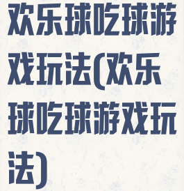 欢乐球吃球游戏玩法(欢乐球吃球游戏玩法)