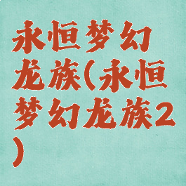 永恒梦幻龙族(永恒梦幻龙族2)