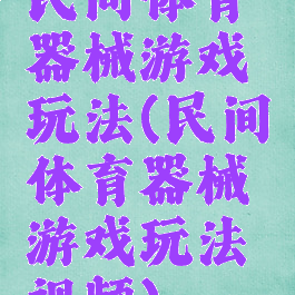 民间体育器械游戏玩法(民间体育器械游戏玩法视频)
