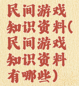 民间游戏知识资料(民间游戏知识资料有哪些)