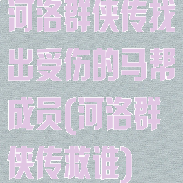 河洛群侠传找出受伤的马帮成员(河洛群侠传救谁)