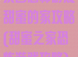 泰国恐怖游戏甜蜜的家攻略(甜蜜之家恐怖游戏攻略)