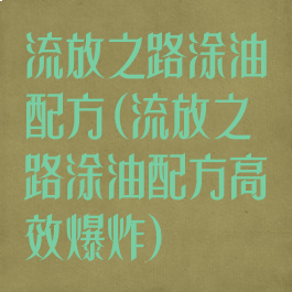 流放之路涂油配方(流放之路涂油配方高效爆炸)