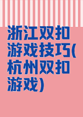 浙江双扣游戏技巧(杭州双扣游戏)