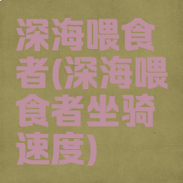 深海喂食者(深海喂食者坐骑速度)