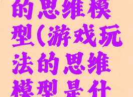 游戏玩法的思维模型(游戏玩法的思维模型是什么)