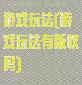 游戏玩法(游戏玩法有版权吗)
