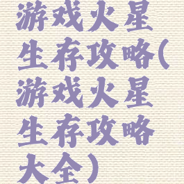 游戏火星生存攻略(游戏火星生存攻略大全)