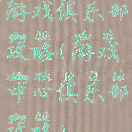 游戏俱乐部攻略(游戏中心俱乐部攻略)