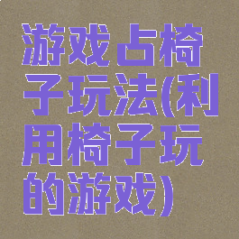 游戏占椅子玩法(利用椅子玩的游戏)