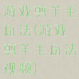 游戏剪羊毛玩法(游戏剪羊毛玩法视频)